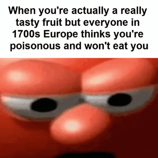 Tomatoes were feared in Europe for over 200 years.