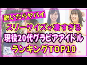 現役20代グラビアアイドルでスタイル抜群の美女ランキングTOP10【2022年最新版】