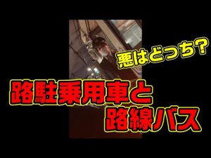 路線バス 対 路上駐車！　路上駐車が逆ギレ動画アップ？