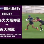 【ハイライト】東海大大阪仰星 vs. 近大附属｜第102回全国高等学校ラグビーフットボール大会 大阪府予選 第3地区 決勝