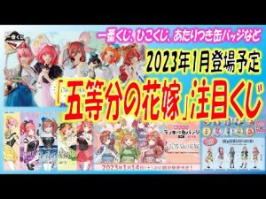 【2023年1月登場予定】五等分の花嫁注目くじ！年明け早々から、ごと嫁関連のくじが盛り沢山！【一番くじ・ひこくじ・あたりつき缶バッジなど】
