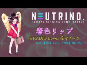 【NEUTRINO】春色リップ(告RADIO Loves 花守ゆみり)を歌ってもらった【AIきりたん】