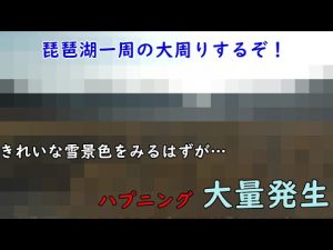 琵琶湖一周の大周りをしてみた、みんなに自然や雪景色を見せるぞーというはずだったが…ハプニング大量発生