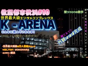 4K 『外観がほぼ完成した世界最大規模K - ARENA音楽専用アリーナ』欲望都市横浜#10  2022,11,08進捗状況