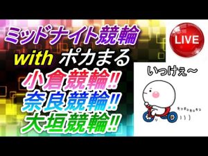 勝負レース奈良6R【9/2小倉・奈良・大垣競輪】ポカまるミッドナイト競輪ライブ!!